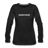 black / S #BORNTODINK - Women's Premium Long Sleeve Tee