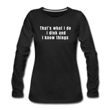 black / S I dink and I know things - Women's Long Sleeve Tee