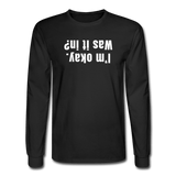 black / S I'm okay. Was it in? - Men's Long Sleeve Tee