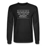 black / S No one ever said I wish I'd played less pickleball.  - Men's Long Sleeve Tee