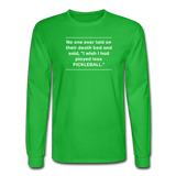 bright green / S No one ever said I wish I'd played less pickleball.  - Men's Long Sleeve Tee