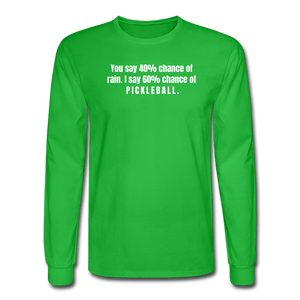 bright green / S You say 40% of rain. I say 60% chance of pickleball. - Men's Long Sleeve Tee