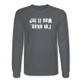 charcoal / S I'm okay. Was it in? - Men's Long Sleeve Tee