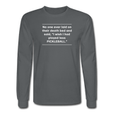 charcoal / S No one ever said I wish I'd played less pickleball.  - Men's Long Sleeve Tee