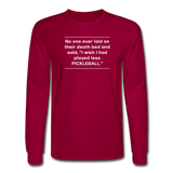 dark red / S No one ever said I wish I'd played less pickleball.  - Men's Long Sleeve Tee