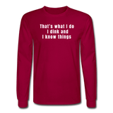 dark red / S That's what I do. I dink and I know things. - Men's Long Sleeve Tee