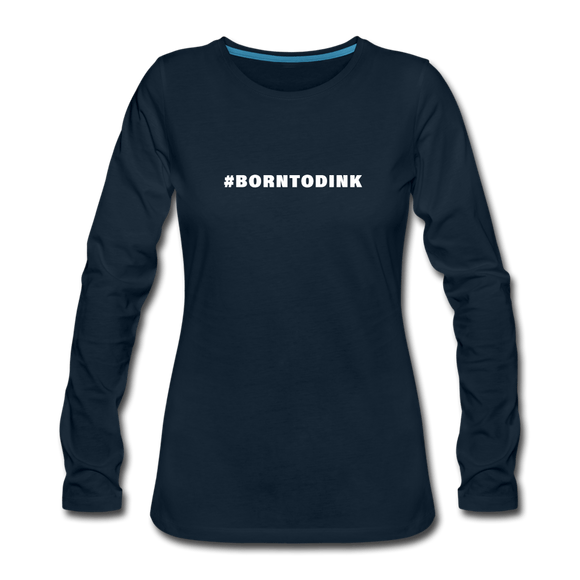 deep navy / S #BORNTODINK - Women's Premium Long Sleeve Tee