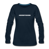 deep navy / S #BORNTODINK - Women's Premium Long Sleeve Tee