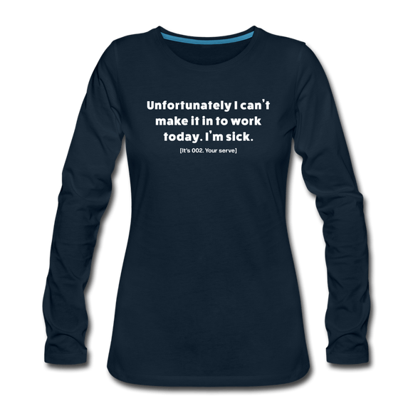 deep navy / S Unfortunately I can't make it in to work today. (It's your serve) - Women's Long Sleeve Tee