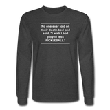 heather black / S No one ever said I wish I'd played less pickleball.  - Men's Long Sleeve Tee