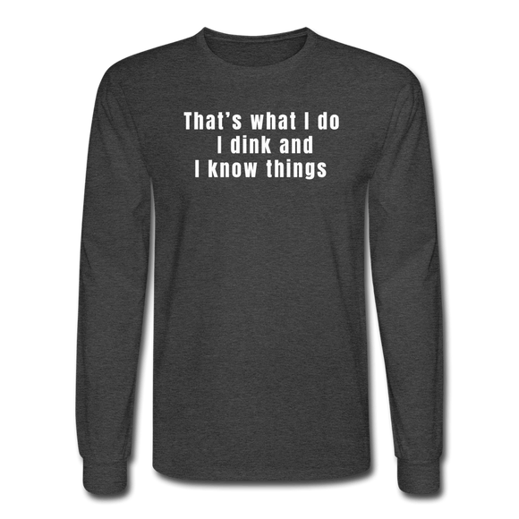 heather black / S That's what I do. I dink and I know things. - Men's Long Sleeve Tee