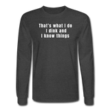 heather black / S That's what I do. I dink and I know things. - Men's Long Sleeve Tee