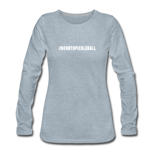 heather ice blue / S #BORNTOPICKLEBALL - Women's Premium Long Sleeve Tee