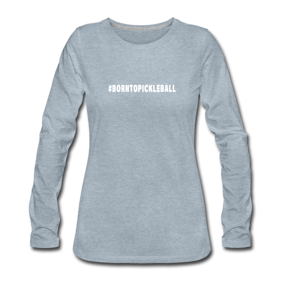 heather ice blue / S #BORNTOPICKLEBALL - Women's Premium Long Sleeve Tee