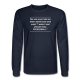 navy / S No one ever said I wish I'd played less pickleball.  - Men's Long Sleeve Tee