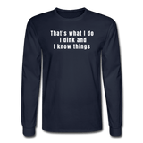 navy / S That's what I do. I dink and I know things. - Men's Long Sleeve Tee