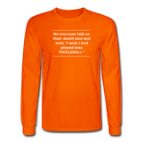 orange / S No one ever said I wish I'd played less pickleball.  - Men's Long Sleeve Tee