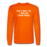 orange / S That's what I do. I dink and I know things. - Men's Long Sleeve Tee