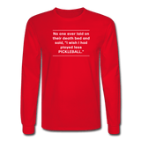 red / S No one ever said I wish I'd played less pickleball.  - Men's Long Sleeve Tee