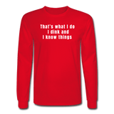 red / S That's what I do. I dink and I know things. - Men's Long Sleeve Tee