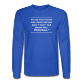 royal blue / S No one ever said I wish I'd played less pickleball.  - Men's Long Sleeve Tee