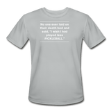 silver / S No one ever said I wish I played less pickleball. - Men’s Performance Tee