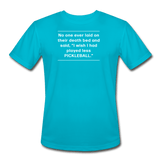 turquoise / S No one ever said I wish I played less pickleball. - Men’s Performance Tee