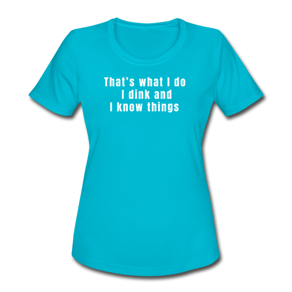 turquoise / S That's what I do. I dink and I know things. - Women's Performance Tee