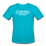 turquoise / S You say 40% of rain. I say 60% chance of pickleball. - Men’s Performance Tee